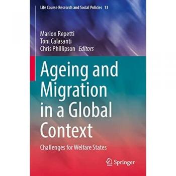 Ageing and Migration in a Global Context: Challenges for Welfare States (Life Course Research and Social Policies, 13, Band 13)