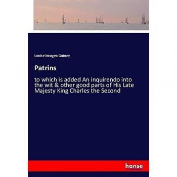 Patrins: to which is added An inquirendo into the wit & other good parts of His Late Majesty King Charles the Second