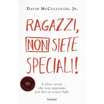 Ragazzi, non siete speciali! E altre verità che non sappiamo più dire ai nostri figli