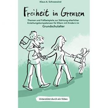 Freiheit in Grenzen – Themen und Fallbeispiele zur Stärkung elterlicher Erziehungskompetenzen für Eltern mit Kindern im Grundschulalter
