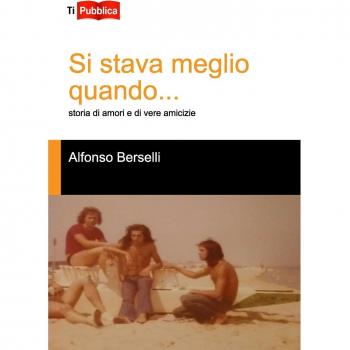 Si stava meglio quando... Storia di amori e di vere amicizie