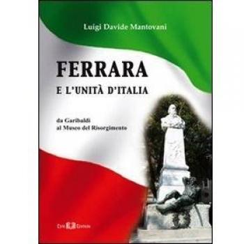 Ferrara e l'Unità d'Italia. Da Garibaldi al Museo del Risorgimento