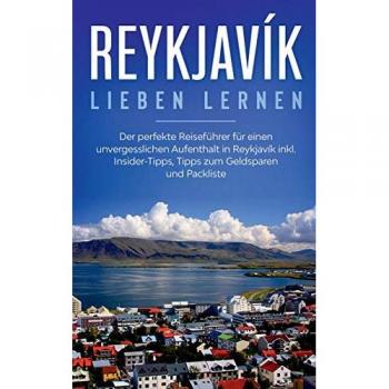 Kolthoff, Sophia: Reykjavík lieben lernen: Der perfekte Reiseführer für einen unvergesslichen Aufenthalt in Reykjavik inkl. Insider-Tipps, Tipps zum Geldsparen und Packliste