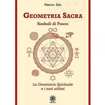 Geometria sacra. Simboli di potere. La geometria spirituale e i suoi utilizzi