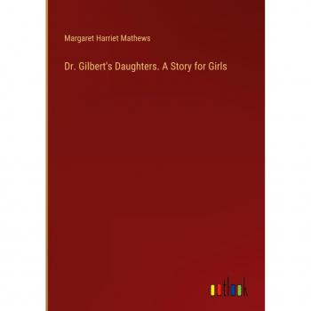 Dr. Gilbert's Daughters. A Story for Girls