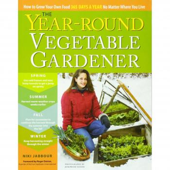 Niki Jabbour The Year-Round Vegetable Gardener: How To Grow Your Own Food 365 Days A Year, No Matter Where You Live