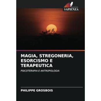 Grosbois, Philippe: MAGIA, STREGONERIA, ESORCISMO E TERAPEUTICA