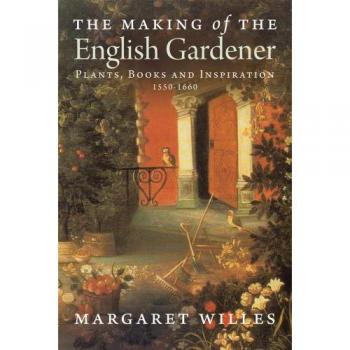 The Making of the English Gardener : Plants, Books and Inspiration, 1560-1660