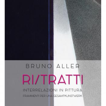 Bruno Aller. Ri/Tratti. Interrelazioni in pittura. Frammenti per una Gesamtkunstwerk
