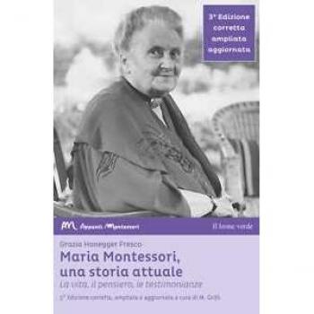 Maria Montessori, Una Storia Attuale: La Vita, Il Pensiero, Le Testimonianze (Appunti Montessori)