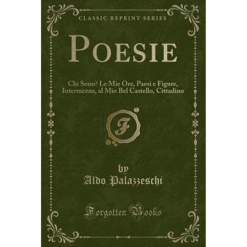 Poesie: Chi Sono? Le Mie Ore, Paesi e Figure, Intermezzo, al Mio Bel Castello, Cittadino