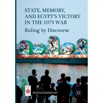 State, Memory, and Egypt’s Victory in the 1973 War: Ruling by Discourse (Middle East Today)