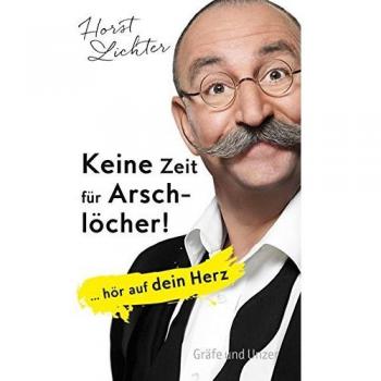 Keine Zeit für Arschlöcher!: ... hör auf dein Herz