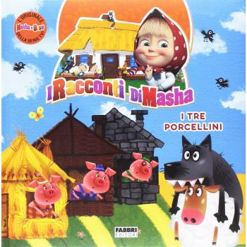 I tre porcellini. I racconti di Masha. Masha e Orso. Ediz. a colori