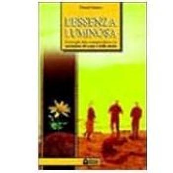 L' essenza luminosa. Il risveglio della consapevolezza per la guarigione del corpo e della mente
