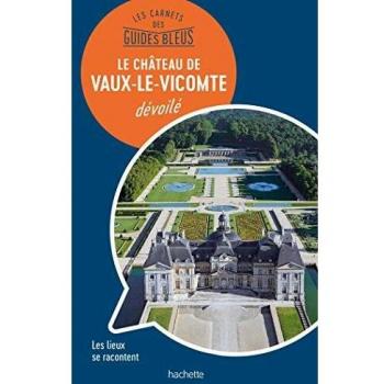 Les carnets des Guides Bleus : Le Château de Vaux-le-Vicomte dévoilé