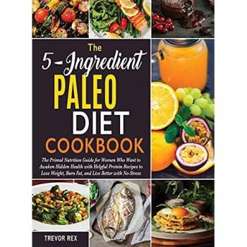 The Primal Protein Cookbook: 5-Ingredient Paleo Diet Recipes for Women