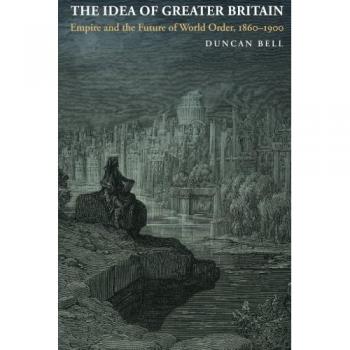 The Idea of Greater Britain: Empire and the Future of World Order, 1860-1900