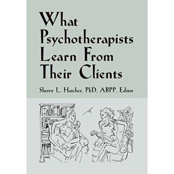 Hatcher Abpp, Sherry L.: What Psychotherapists Learn from Their Clients