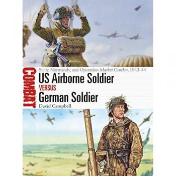 US Airborne Soldier vs German Soldier : Sicily, Normandy, and Operation Market Garden, 1943–44