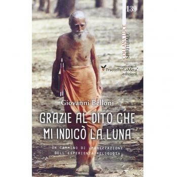 Grazie al dito che mi indicò la luna. Un cammino di umanizzazione dell'esperienza religiosa