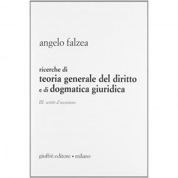 Ricerche di teoria generale del diritto e di dogmatica giuridica. Vol. 3: Scritti d'occasione.