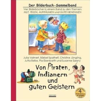 Von Piraten, Indianern und guten Geistern: Vier Bilderbücher in einem Sammelband zu den Themen: Mut, Teilen, Aufräumen und Gutes Benehmen