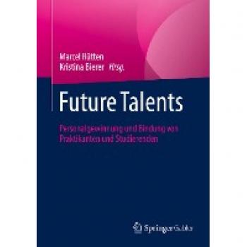 Future Talents: Personalgewinnung und Bindung von Praktikanten und Studierenden