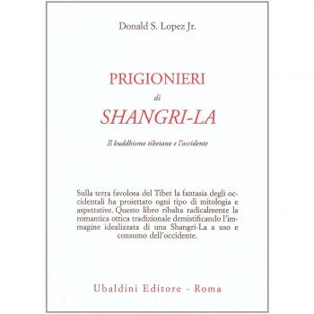 Prigionieri di Shangri-la. Il buddhismo tibetano e l'Occidente Donald S. jr. Lopez