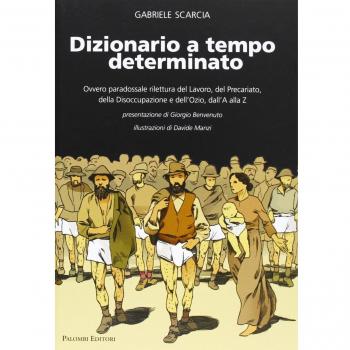 Dizionario a tempo determinato. Ovvero paradossale rilettura del lavoro, del precariato, della disoccupazione e dell'ozio dalla A alla Z