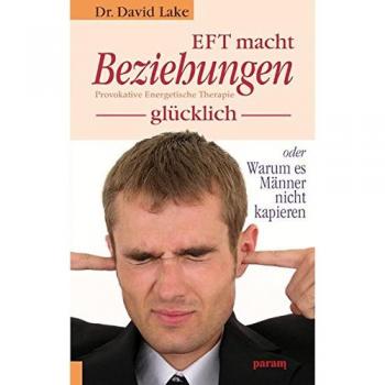 David Lake Eft Macht Beziehungen Glücklich: Provokative Energetische Therapie