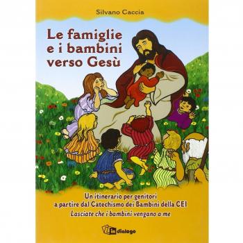 Le famiglie e i bambini verso Gesù. Un itinerario per genitori a partire dal Catechismo dei Bambini della CEI Lasciate che i bambini vengano a me