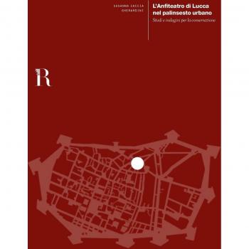 L' anfiteatro di Lucca nel palinsesto urbano. Studi e indagini per la conservazione