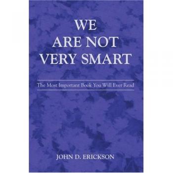 We Are Not Very Smart: The Most Important Book You Will Ever Read