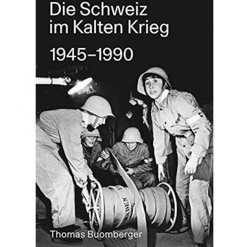 Buomberger, Thomas: Die Schweiz im Kalten Krieg 1945-1990