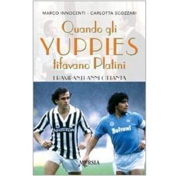 Quando gli yuppies tifavano Platini. I rampanti anni Ottanta