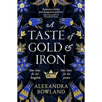 Alexandra Rowland A Taste Of Gold And Iron: A Breathtaking Enemies-To-Lovers Romantic Fantasy