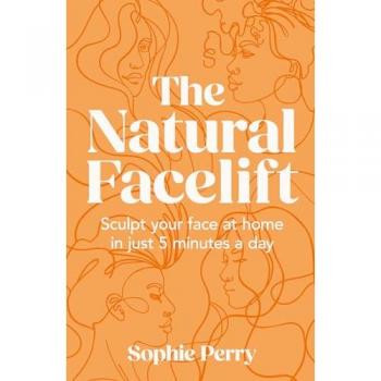 The Natural Facelift : Sculpt Your Face at Home in Just 5 Minutes a Day