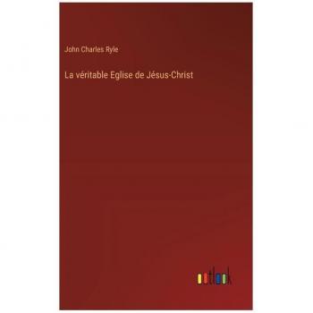 La véritable Eglise de Jésus-Christ