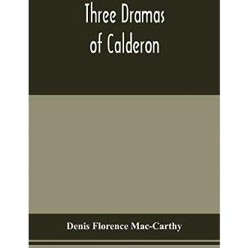 Three dramas of Calderon from the Spanish. Love the greatest enchantment The sorceries of sin and The devotion of the cross