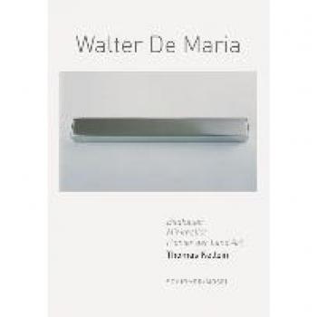 Thomas Kellein Walter De Maria: Bildhauer, Minimalist, Pionier Der Land Art. Eine Werkübersicht