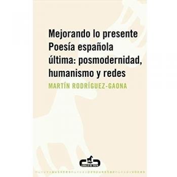 Mejorando lo presente. Poesía española última: posmodernidad, humanismo y redes