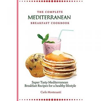 The Complete Mediterranean Breakfast Cookbook: Super Tasty Mediterranean Breakfast Recipes for a healthy lifestyle