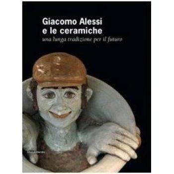 Giacomo Alessi e le ceramiche. Una lunga tradizione per il futuro. Ediz. italiana e inglese