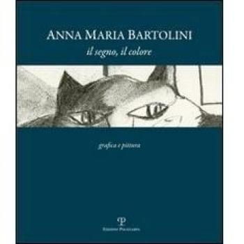 Anna Maria Bartolini. Il segno, il colore. Grafica e pittura