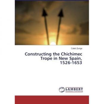 Constructing the Chichimec Trope in New Spain, 1526-1653