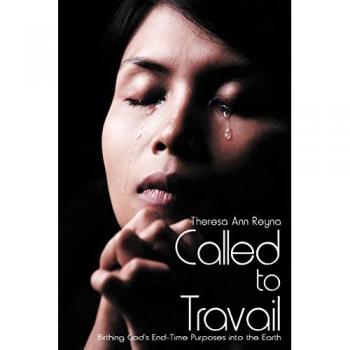 Called to Travail: Birthing God's End-Time Purposes into the Earth