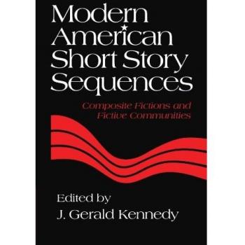 Modern American Short Story Sequences: Composite Fictions and Fictive Communities