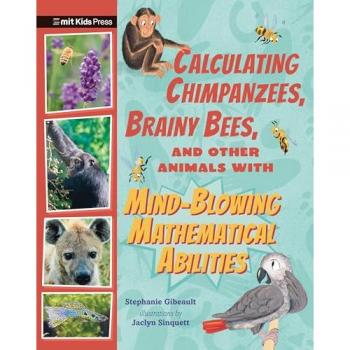Calculating Chimpanzees Brainy Bees and Other Animals with MindBlowing Mathematical Abilities by Stephanie Gibeault