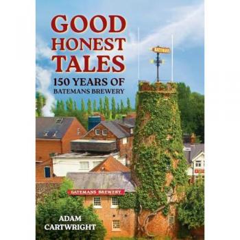 Good Honest Tales : 150 Years of Batemans Brewery